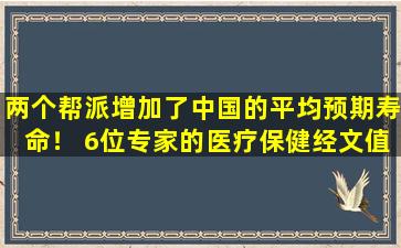 两个帮派增加了中国的平均预期寿命！ 6位专家的医疗保健经文值得学习
